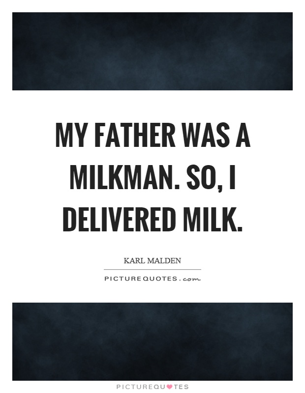 My father was a milkman. So, I delivered milk Picture Quote #1