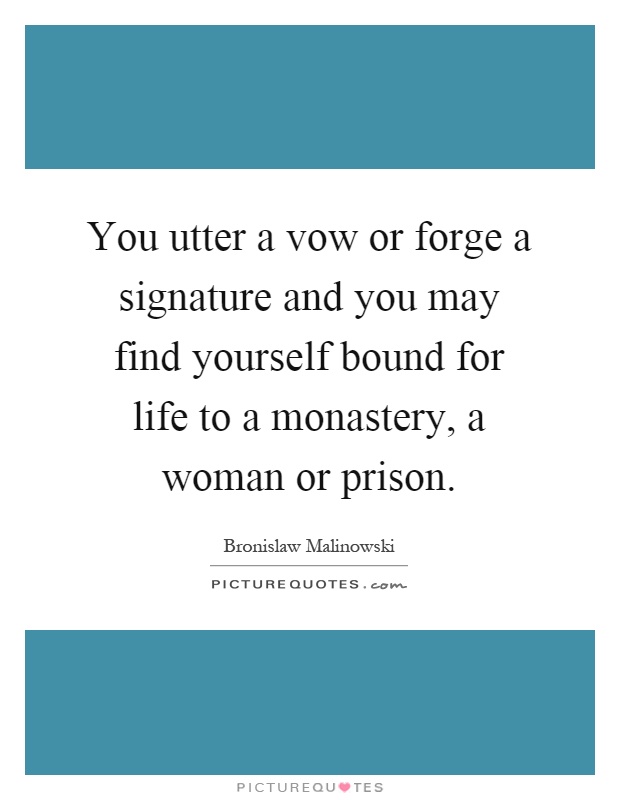 You utter a vow or forge a signature and you may find yourself bound for life to a monastery, a woman or prison Picture Quote #1