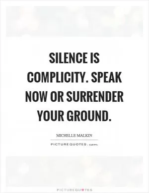 Silence is complicity. Speak now or surrender your ground Picture Quote #1