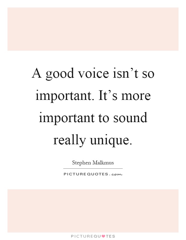 A good voice isn't so important. It's more important to sound really unique Picture Quote #1