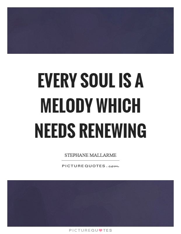 Every soul is a melody which needs renewing Picture Quote #1