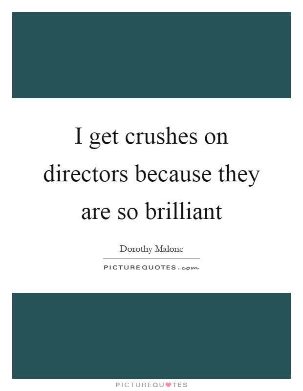 I get crushes on directors because they are so brilliant Picture Quote #1