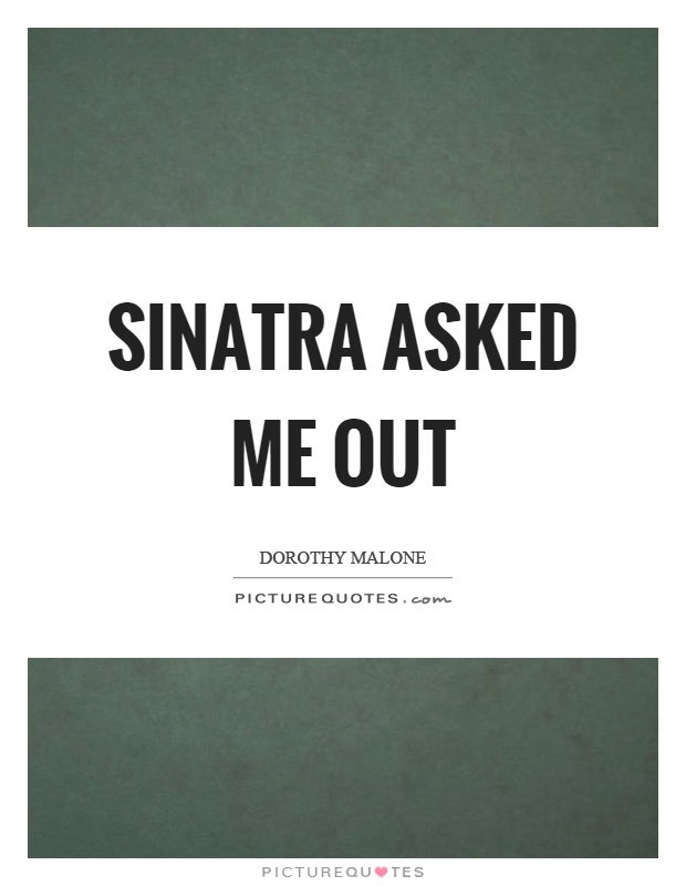 Sinatra asked me out Picture Quote #1