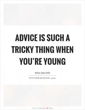 Advice is such a tricky thing when you’re young Picture Quote #1