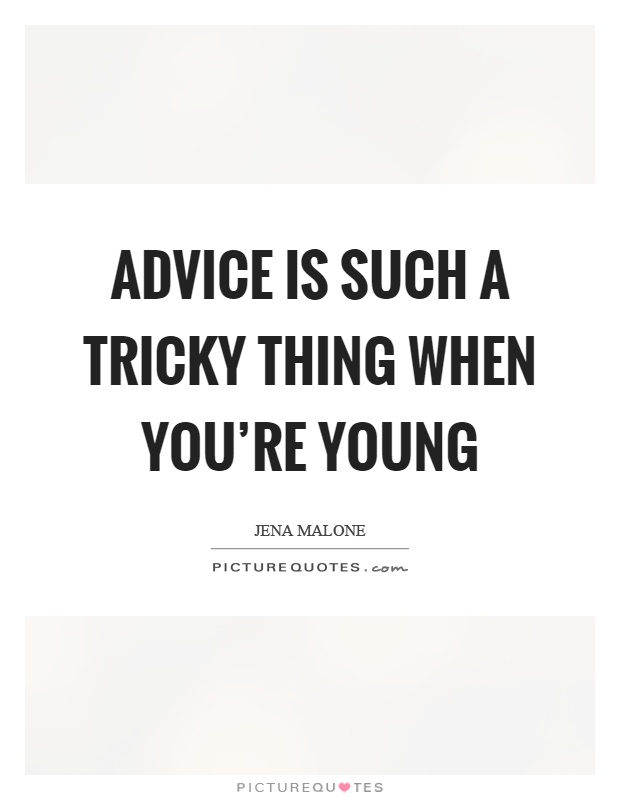 Advice is such a tricky thing when you're young Picture Quote #1