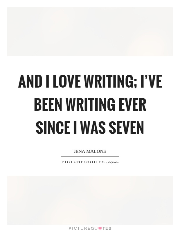 And I love writing; I've been writing ever since I was seven Picture Quote #1