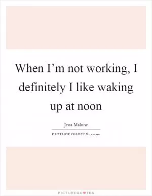 When I’m not working, I definitely I like waking up at noon Picture Quote #1