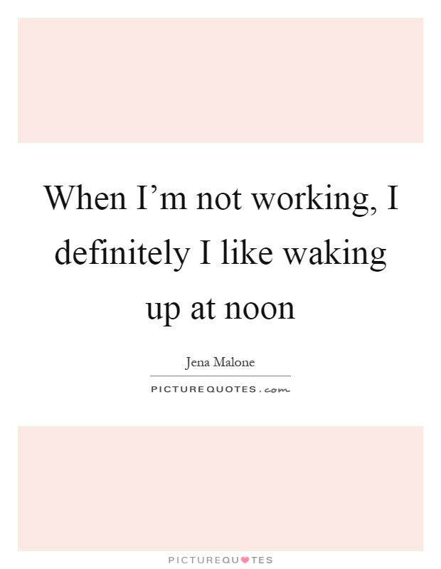 When I'm not working, I definitely I like waking up at noon Picture Quote #1