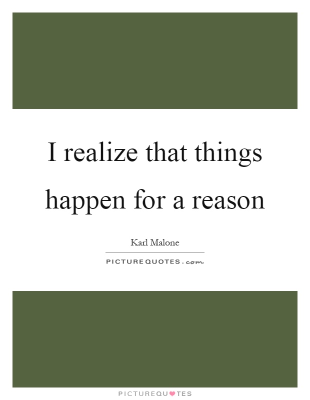 I realize that things happen for a reason Picture Quote #1