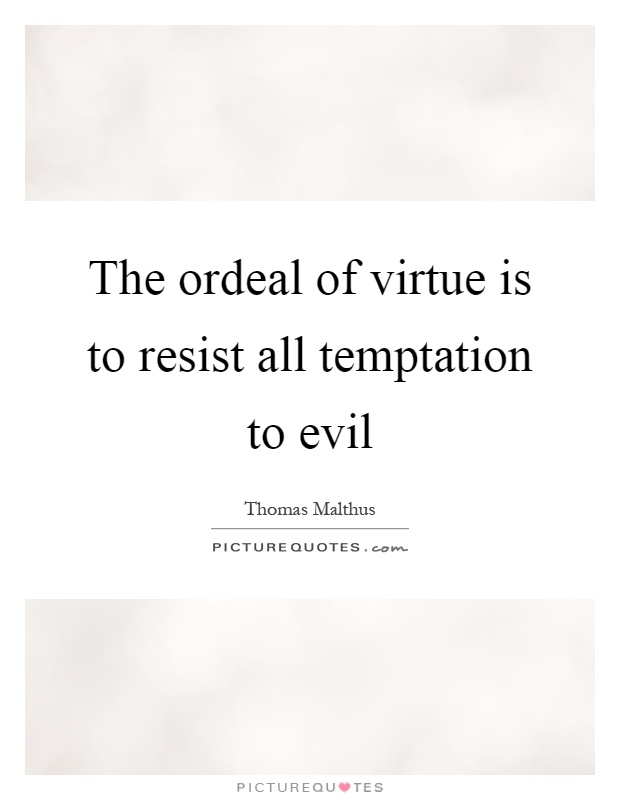 The ordeal of virtue is to resist all temptation to evil Picture Quote #1