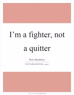 I’m a fighter, not a quitter Picture Quote #1