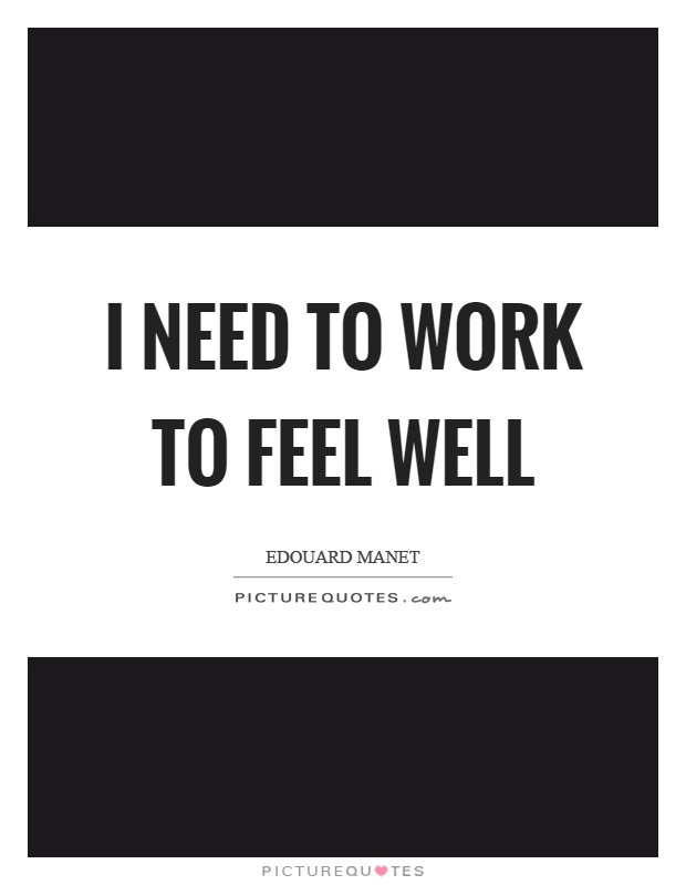 I need to work to feel well Picture Quote #1