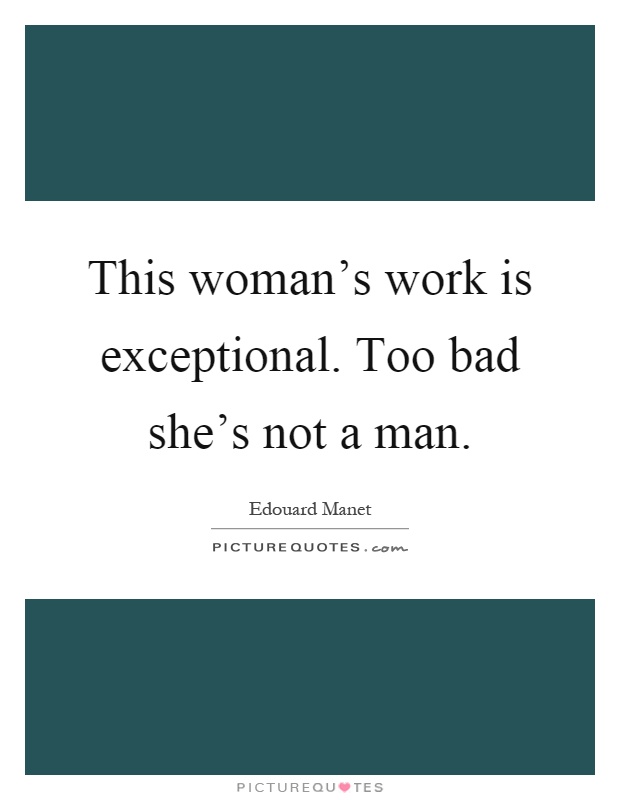 This woman's work is exceptional. Too bad she's not a man Picture Quote #1