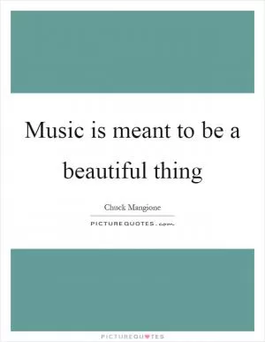 Music is meant to be a beautiful thing Picture Quote #1