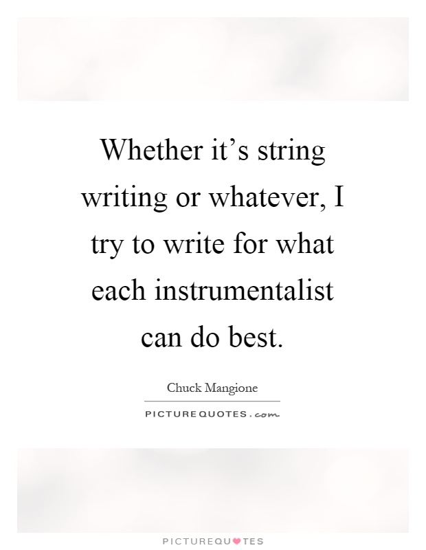Whether it's string writing or whatever, I try to write for what each instrumentalist can do best Picture Quote #1