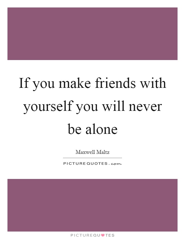If you make friends with yourself you will never be alone Picture Quote #1
