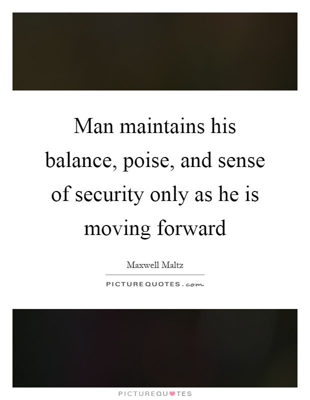 Man maintains his balance, poise, and sense of security only as he is moving forward Picture Quote #1