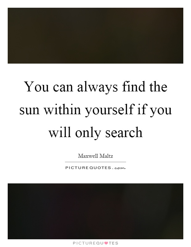 You can always find the sun within yourself if you will only search Picture Quote #1