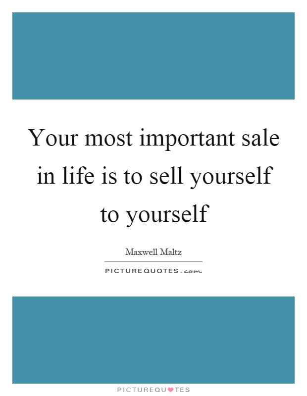 Your most important sale in life is to sell yourself to yourself Picture Quote #1