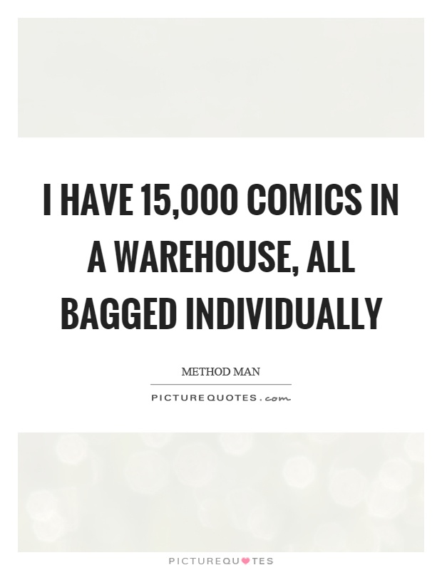 I have 15,000 comics in a warehouse, all bagged individually Picture Quote #1