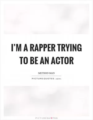 I’m a rapper trying to be an actor Picture Quote #1