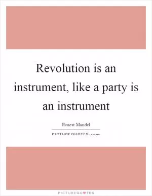 Revolution is an instrument, like a party is an instrument Picture Quote #1