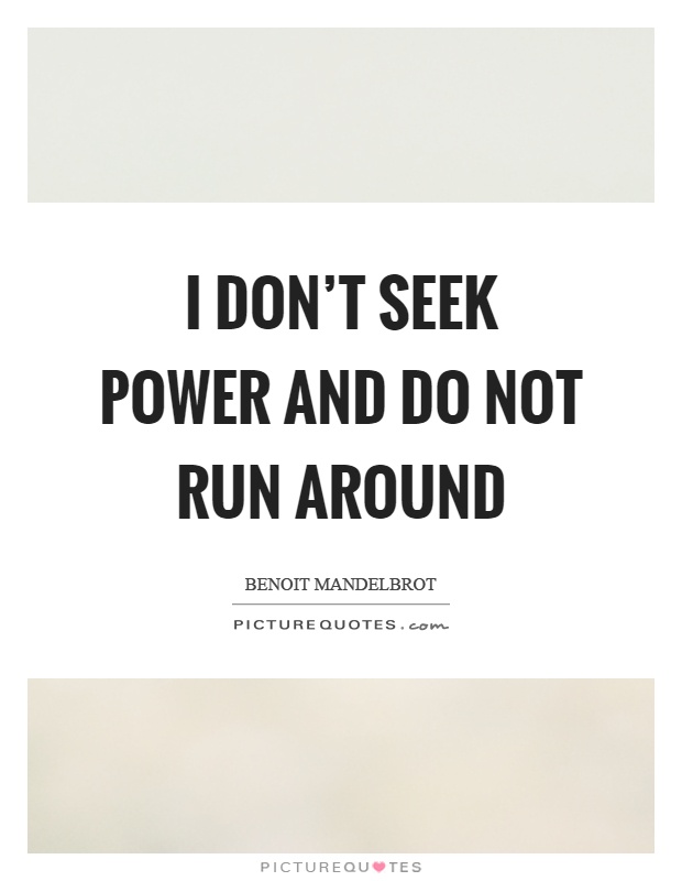I don't seek power and do not run around Picture Quote #1