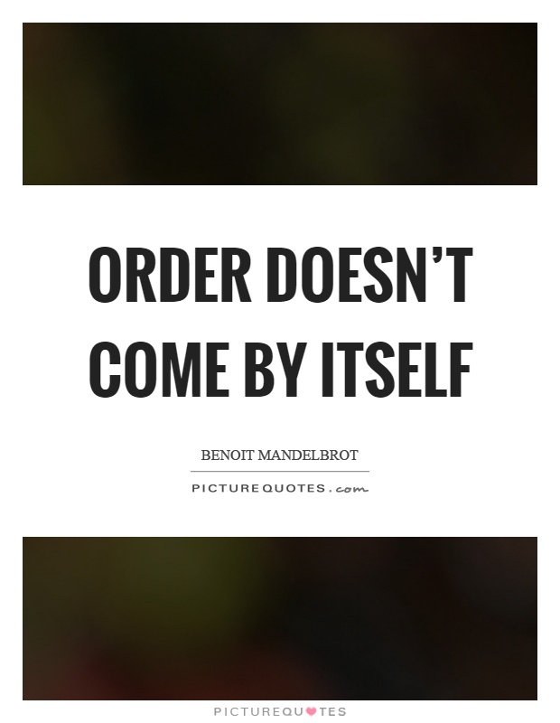 Order doesn't come by itself Picture Quote #1