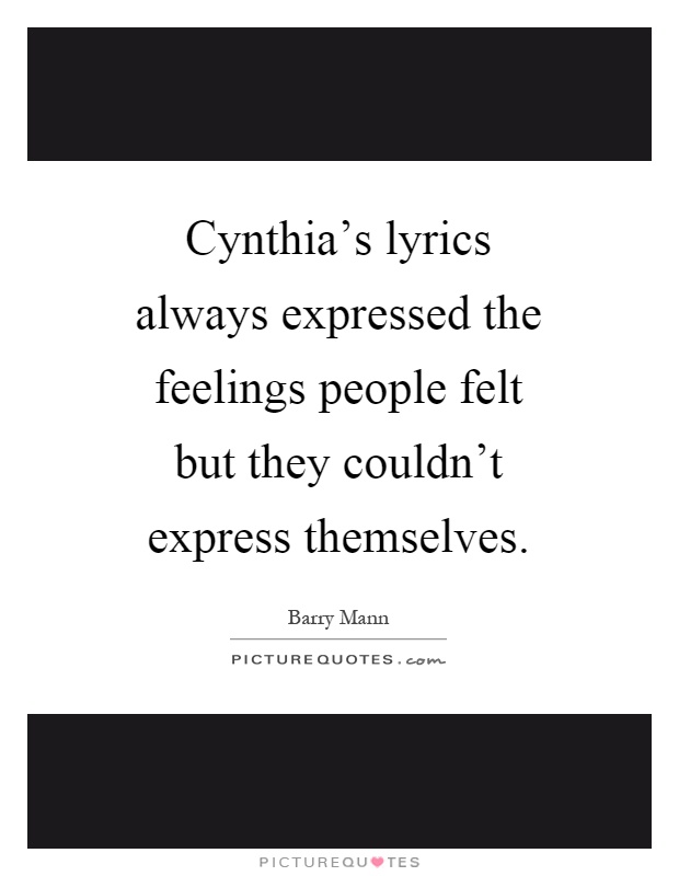 Cynthia's lyrics always expressed the feelings people felt but they couldn't express themselves Picture Quote #1