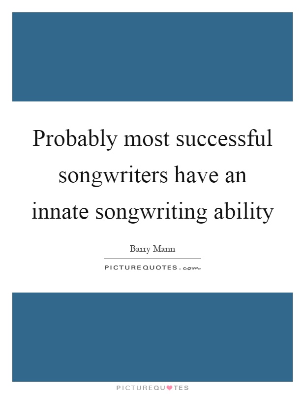 Probably most successful songwriters have an innate songwriting ability Picture Quote #1