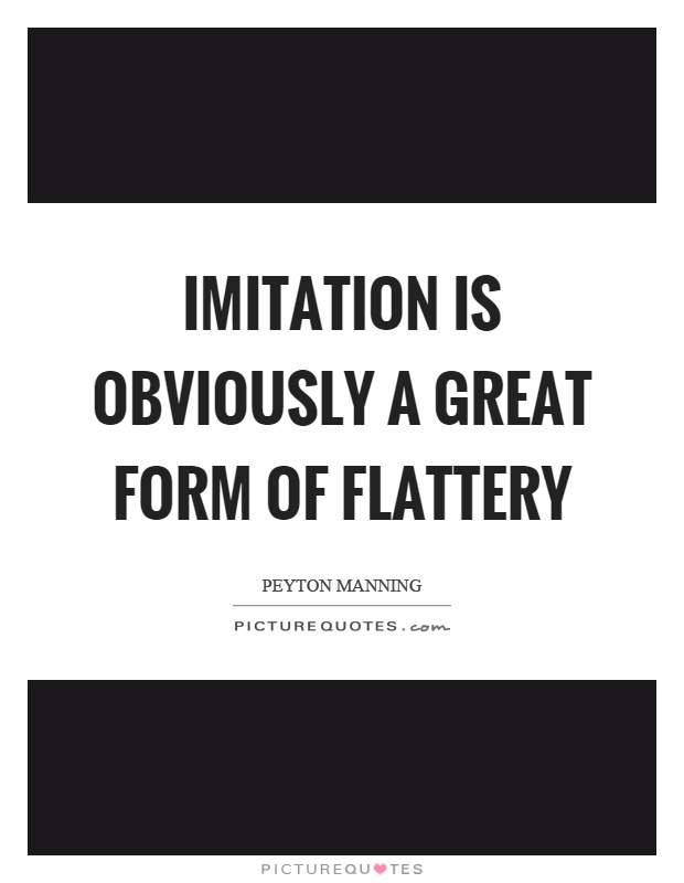 Imitation is obviously a great form of flattery Picture Quote #1