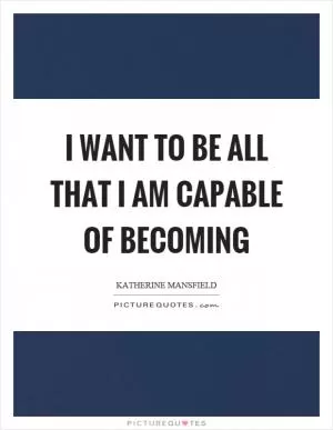 I want to be all that I am capable of becoming Picture Quote #1