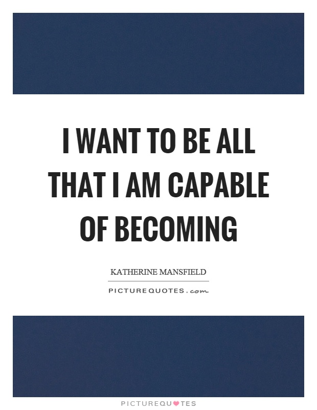 I want to be all that I am capable of becoming Picture Quote #1