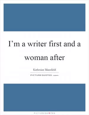 I’m a writer first and a woman after Picture Quote #1
