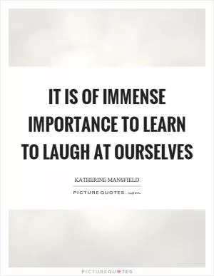 It is of immense importance to learn to laugh at ourselves Picture Quote #1