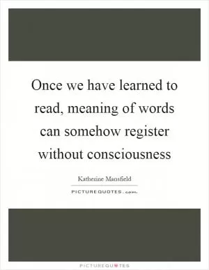Once we have learned to read, meaning of words can somehow register without consciousness Picture Quote #1