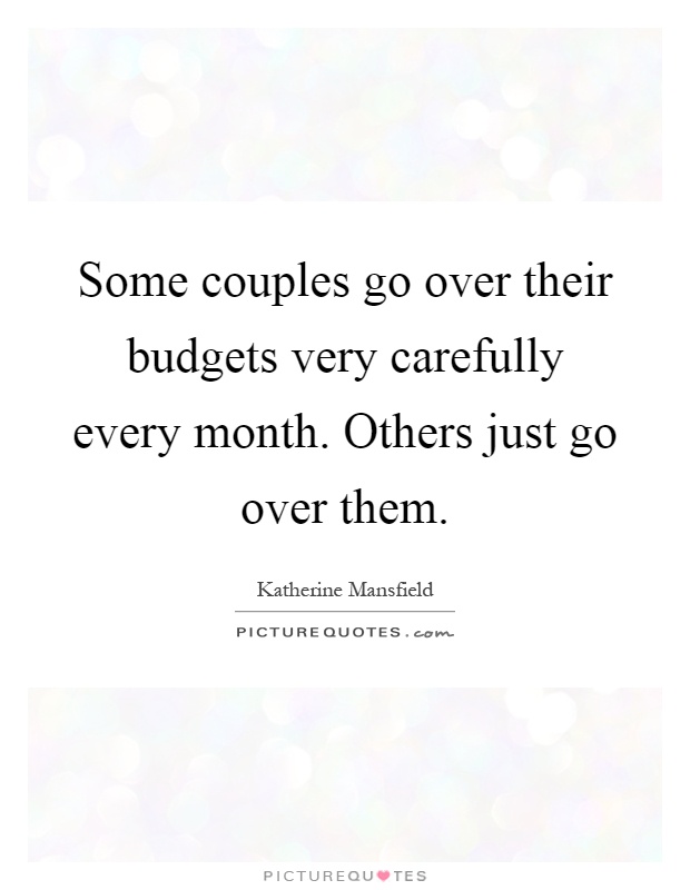 Some couples go over their budgets very carefully every month. Others just go over them Picture Quote #1