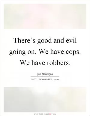 There’s good and evil going on. We have cops. We have robbers Picture Quote #1