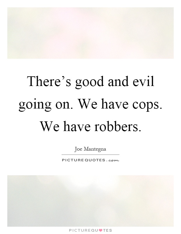 There's good and evil going on. We have cops. We have robbers Picture Quote #1