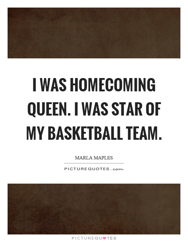 I was homecoming queen. I was star of my basketball team Picture Quote #1