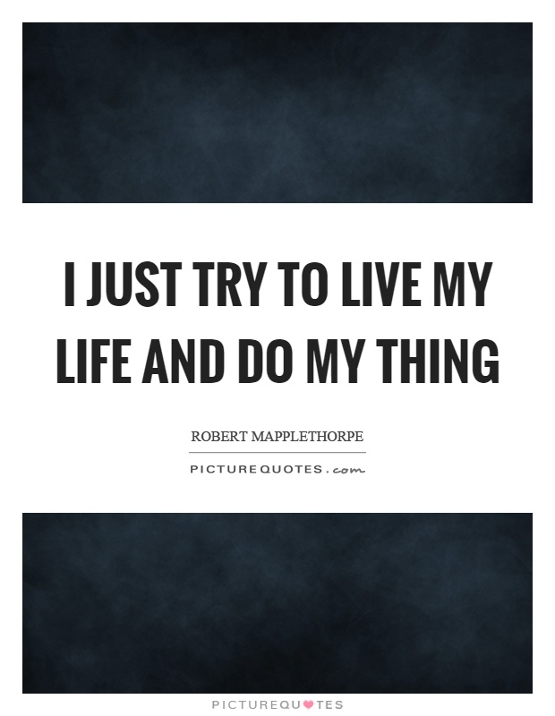 I just try to live my life and do my thing Picture Quote #1