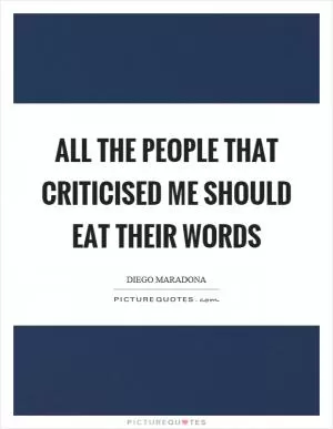 All the people that criticised me should eat their words Picture Quote #1