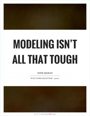 Modeling isn’t all that tough Picture Quote #1