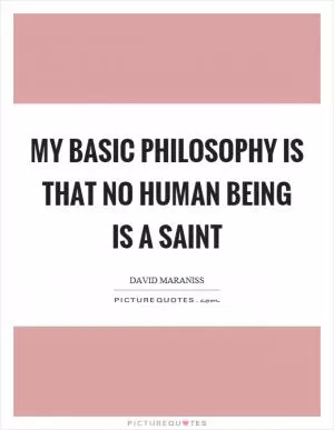 My basic philosophy is that no human being is a saint Picture Quote #1