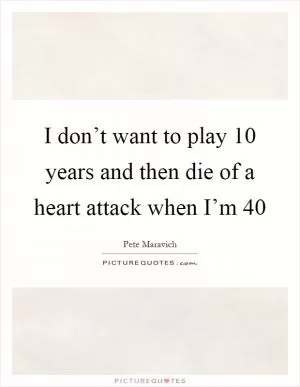I don’t want to play 10 years and then die of a heart attack when I’m 40 Picture Quote #1