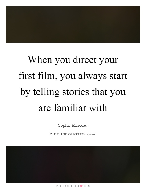 When you direct your first film, you always start by telling stories that you are familiar with Picture Quote #1