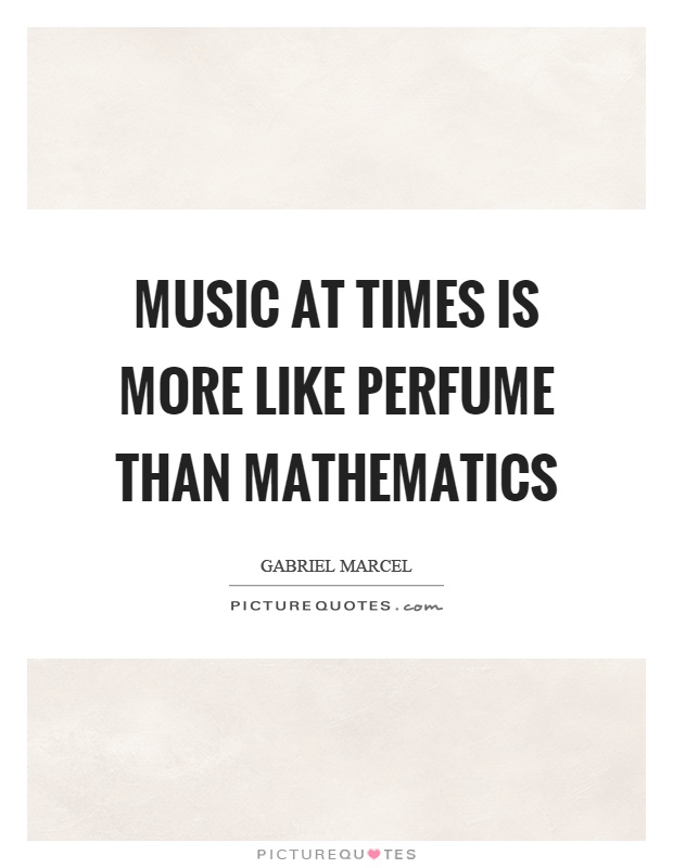Music at times is more like perfume than mathematics Picture Quote #1