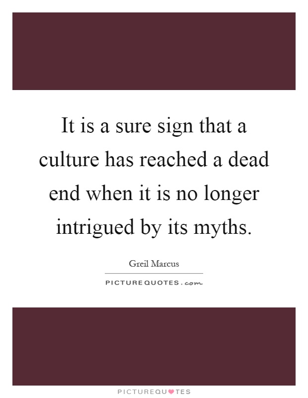 It is a sure sign that a culture has reached a dead end when it is no longer intrigued by its myths Picture Quote #1