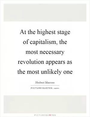At the highest stage of capitalism, the most necessary revolution appears as the most unlikely one Picture Quote #1