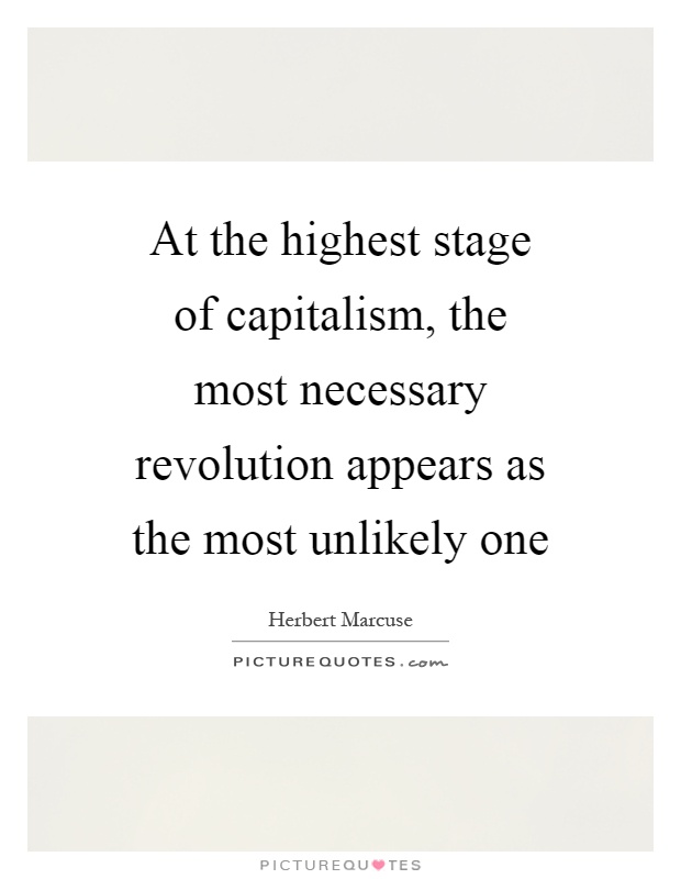 At the highest stage of capitalism, the most necessary revolution appears as the most unlikely one Picture Quote #1